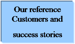 Text Box: Our reference Customers and 
success stories
- K
      
